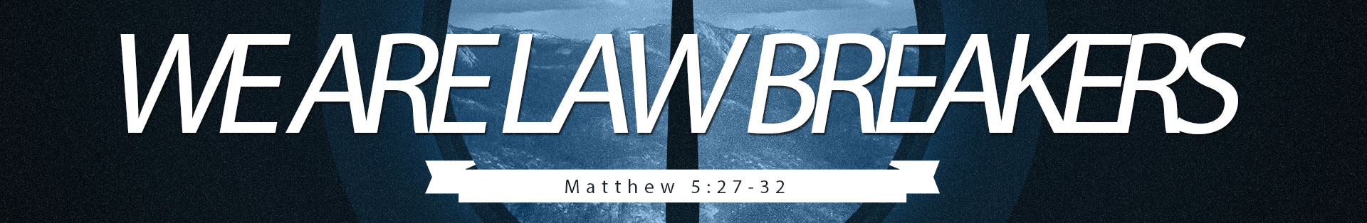 Matthew 5:27-32 – We Are Lawbreakers