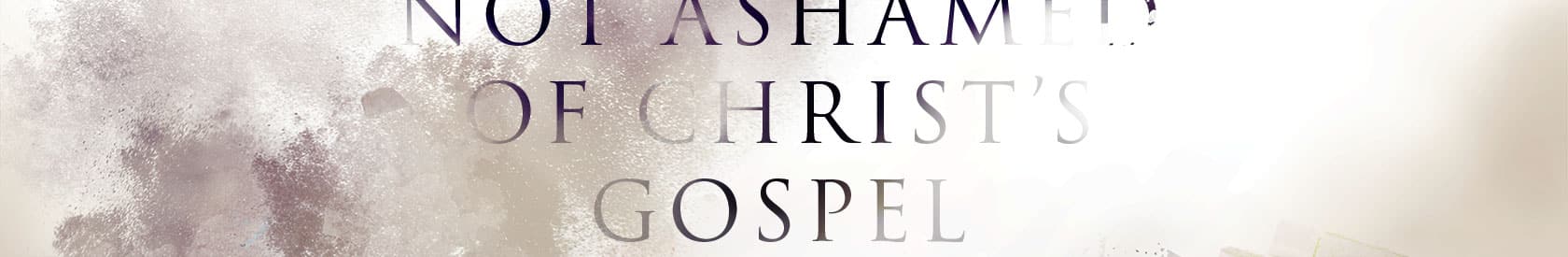 Romans 1 – Not Ashamed of Christ’s Gospel